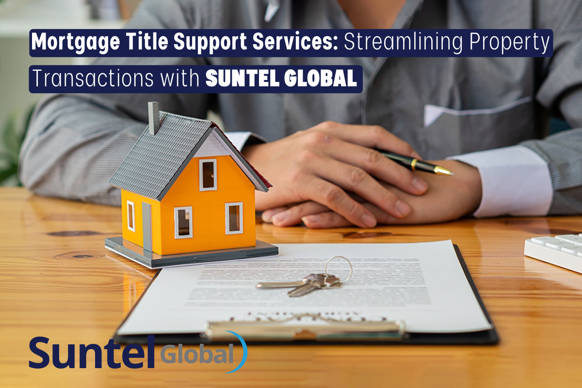 Mortgage Title Support Services: Streamlining Property Transactions with Suntel Global