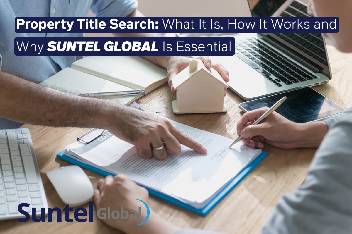 Property Title Search: What It Is, How It Works and Why Suntel Global Is Essential