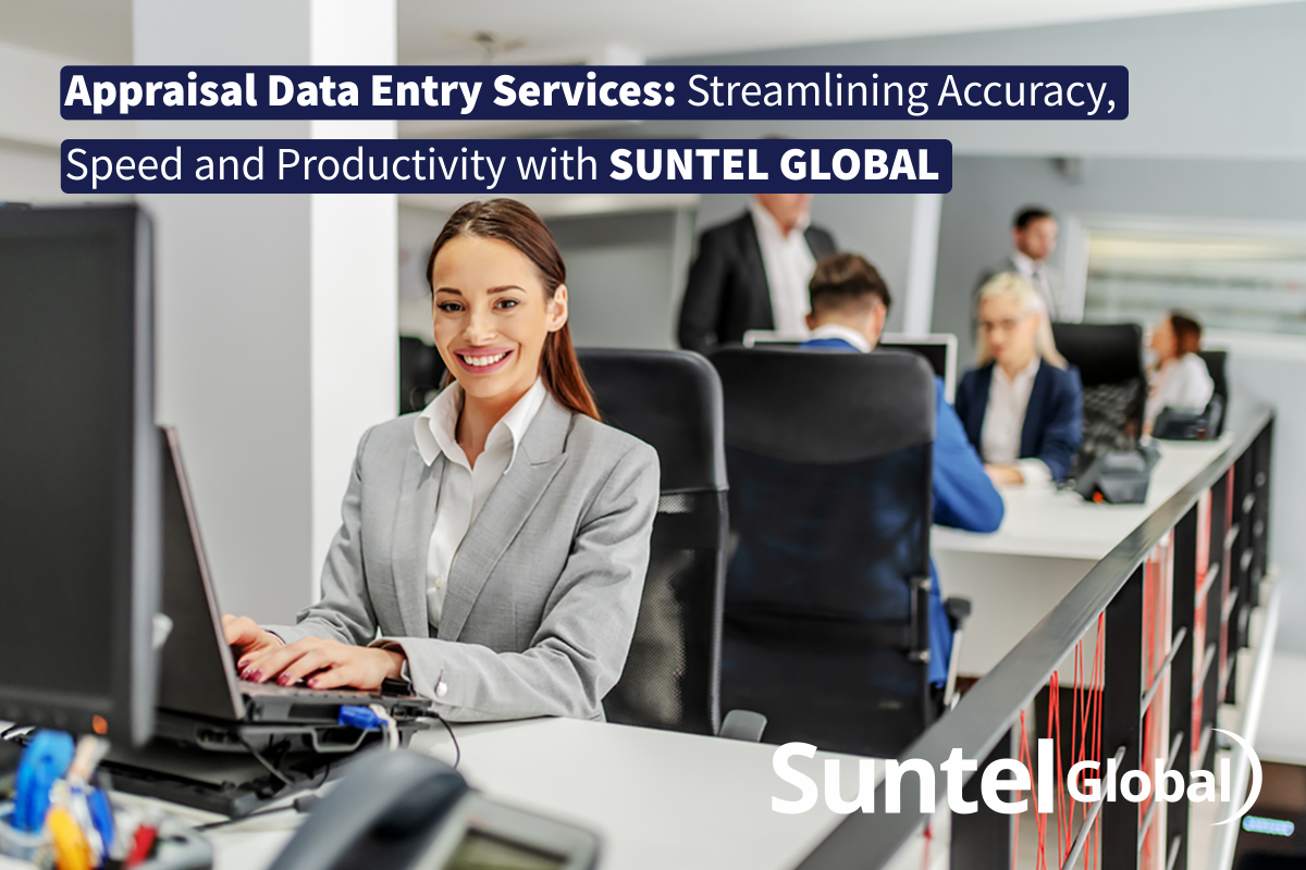 Appraisal Data Entry Services: Streamlining Accuracy, Speed and Productivity with Suntel Global