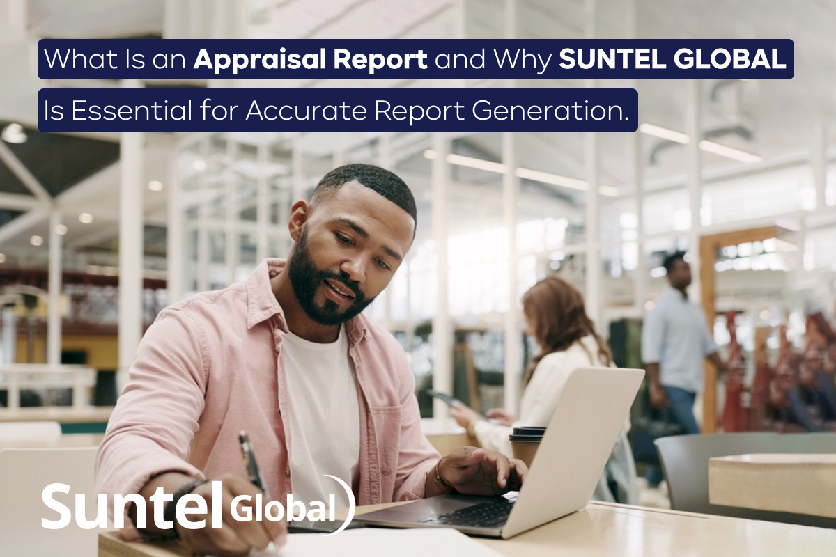 What Is an Appraisal Report and Why Suntel Global Is Essential for Accurate Report Generation