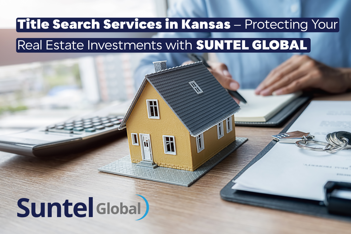 Title Search Services in Kansas – Protecting Your Real Estate Investments with Suntel Global