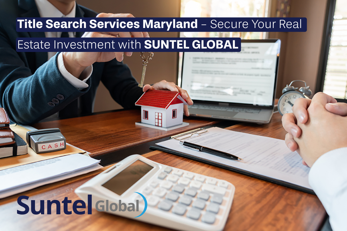 Title Search Services Maryland | Secure Your Real Estate Investment with Suntel Global